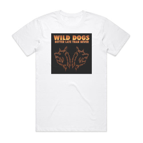 Wild Dogs Better Late Than Never Album Cover T-Shirt White