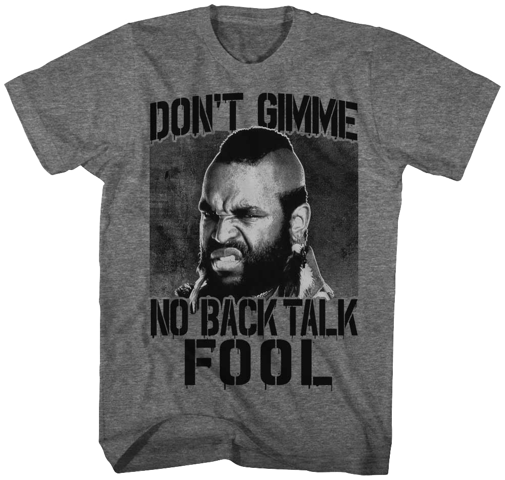 Don't Gimme No Back Talk Mr. T Shirt