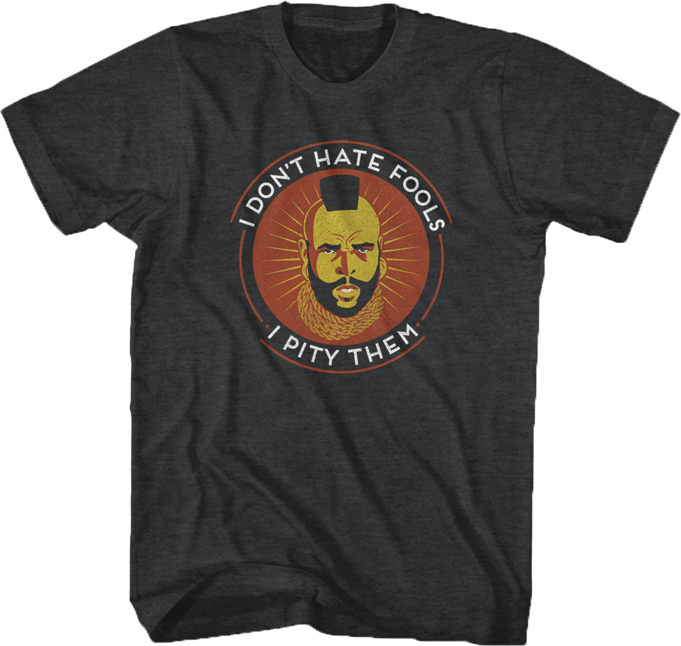 Don't Hate Fools Mr. T Shirt