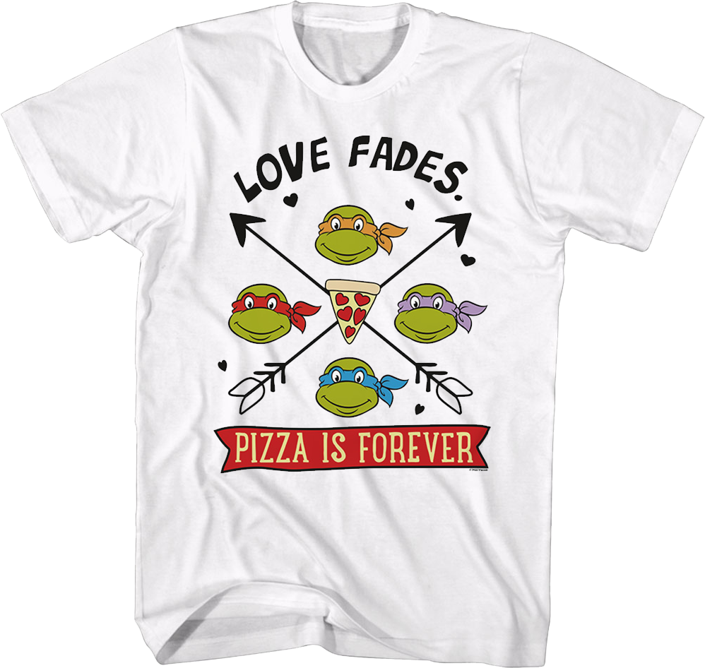 Love Fades Pizza Is Forever Teenage Mutant Ninja Turtles T-Shirt