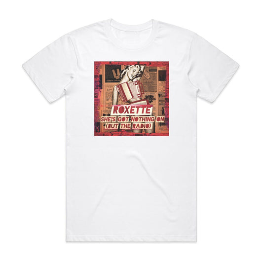 Roxette Shes Got Nothing On But The Radio T-Shirt White